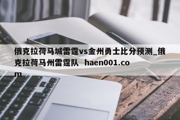 俄克拉荷马城雷霆vs金州勇士比分预测_俄克拉荷马州雷霆队  haen001.com