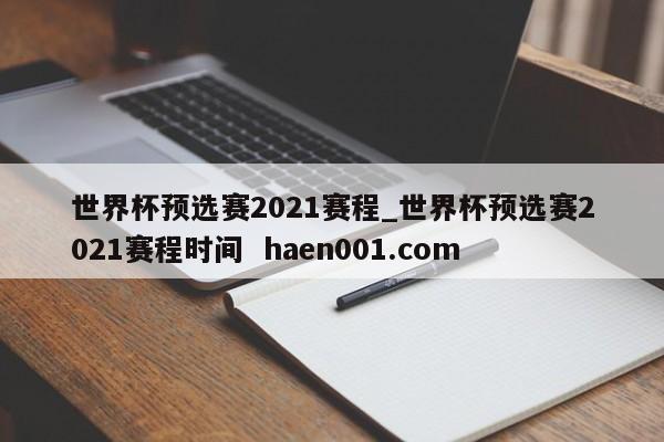 世界杯预选赛2021赛程_世界杯预选赛2021赛程时间 haen001.com