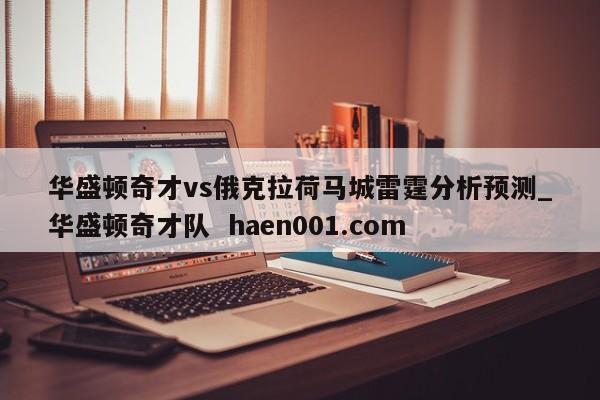 华盛顿奇才vs俄克拉荷马城雷霆分析预测_华盛顿奇才队  haen001.com