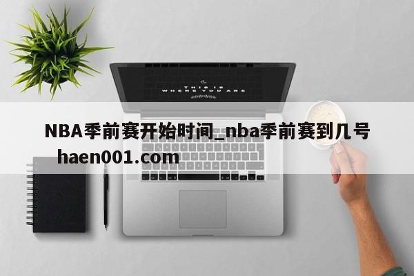 NBA季前赛开始时间_nba季前赛到几号  haen001.com