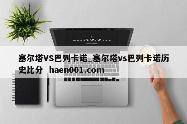 塞尔塔VS巴列卡诺_塞尔塔vs巴列卡诺历史比分  haen001.com
