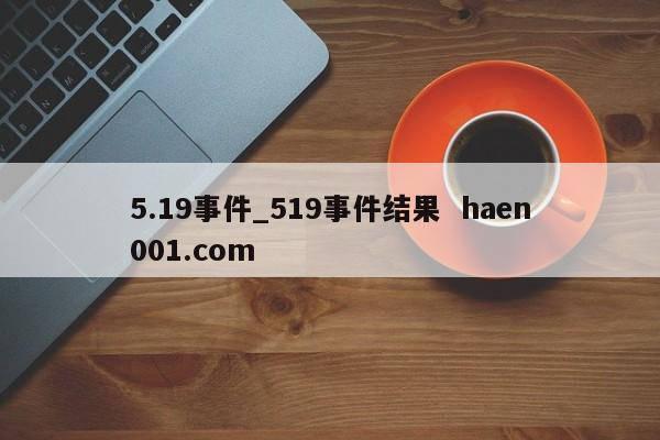 5.19事件_519事件结果 haen001.com
