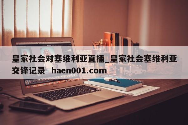 皇家社会对塞维利亚直播_皇家社会塞维利亚交锋记录  haen001.com